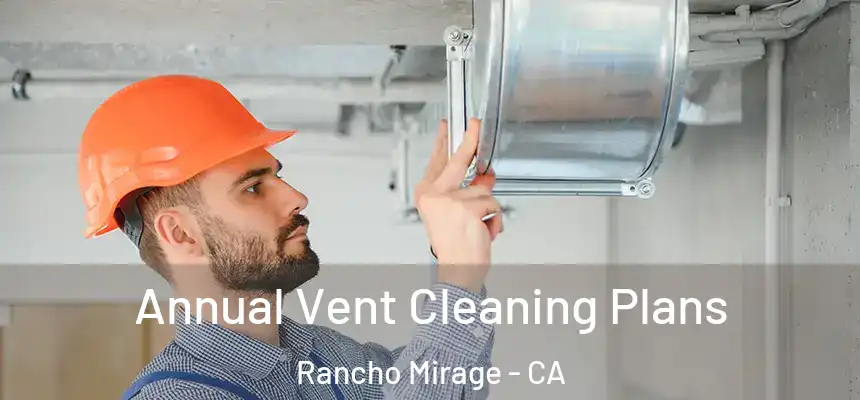 Annual Vent Cleaning Plans Rancho Mirage - CA
