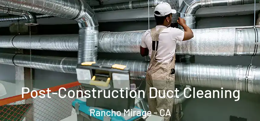  Post-Construction Duct Cleaning Rancho Mirage - CA